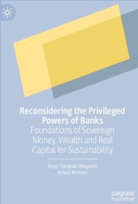 cover of the book Reconsidering the Privileged Powers of Banks: Foundations of Sovereign Money, Wealth and Real Capital for Sustainability