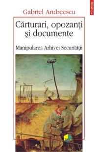 cover of the book Cărturari, opozanți și documente: Manipularea Arhivei Securității