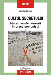 cover of the book Cultul secretului. Mecanismele cenzurii în presa comunistă