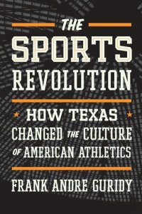 cover of the book The Sports Revolution: How Texas Changed the Culture of American Athletics