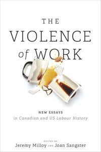 cover of the book The Violence of Work: New Essays in Canadian and US Labour History