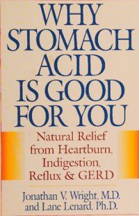 cover of the book Why Stomach Acid Is Good for You: Natural Relief from Heartburn, Indigestion, Reflux and GERD