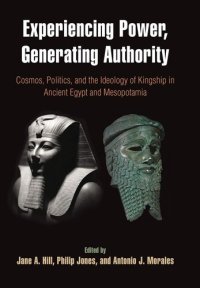 cover of the book Experiencing Power, Generating Authority: Cosmos, Politics, and the Ideology of Kingship in Ancient Egypt and Mesopotamia (Penn Museum International Research Conferences; Volume 6)