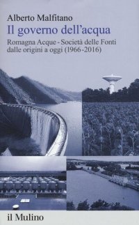 cover of the book Il governo dell'acqua. Romagna Acque-Società delle Fonti dalle origini a oggi (1966-2016)