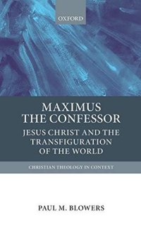 cover of the book Maximus the Confessor: Jesus Christ and the Transfiguration of the World (Christian Theology in Context)