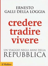 cover of the book Credere, tradire, vivere. Un viaggio negli anni della Repubblica