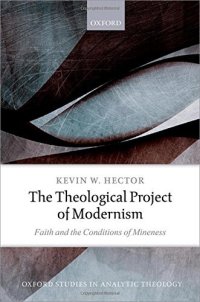 cover of the book The Theological Project of Modernism: Faith and the Conditions of Mineness (Oxford Studies in Analytic Theology)