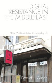 cover of the book Digital Resistance in the Middle East: New Media Activism in Everyday Life