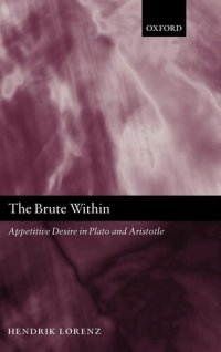 cover of the book The Brute Within: Appetitive Desire in Plato and Aristotle (Oxford Philosophical Monographs)