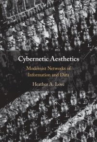 cover of the book Cybernetic Aesthetics: Modernist Networks of Information and Data