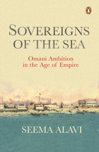 cover of the book Sovereigns of the Sea: Omani Ambition in the Age of Empire