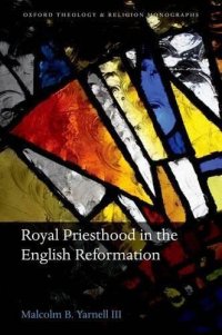 cover of the book Royal Priesthood in the English Reformation (Oxford Theology and Religion Monographs)