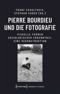 cover of the book Pierre Bourdieu und die Fotografie: Visuelle Formen soziologischer Erkenntnis. Eine Rekonstruktion