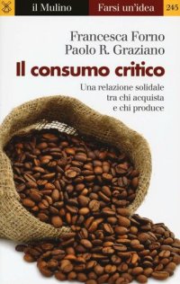 cover of the book Il consumo critico. Una relazione solidale tra chi acquista e chi produce