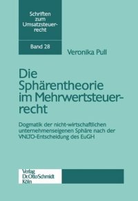 cover of the book Die Sphärentheorie im Mehrwertsteuerrecht: Dogmatik der nicht-wirtschaftlichen unternehmenseigenen Sphäre nach der VNLTO-Entscheidung des EuGH