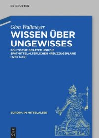 cover of the book Wissen über Ungewisses: Politische Berater und die spätmittelalterlichen Kreuzzugspläne (1274–1336)