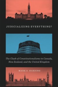 cover of the book Judicializing Everything?: The Clash of Constitutionalisms in Canada, New Zealand, and the United Kingdom