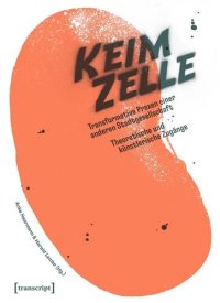 cover of the book Die Keimzelle: Transformative Praxen einer anderen Stadtgesellschaft. Theoretische und künstlerische Zugänge