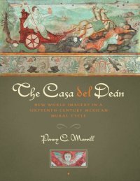 cover of the book The Casa del Deán: New World Imagery in a Sixteenth-Century Mexican Mural Cycle