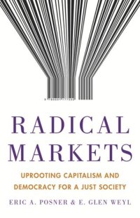 cover of the book Radical Markets: Uprooting Capitalism and Democracy for a Just Society