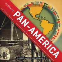 cover of the book Designing Pan-America: U.S. Architectural Visions for the Western Hemisphere