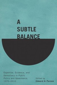 cover of the book A Subtle Balance: Expertise, Evidence, and Democracy in Public Policy and Governance, 1970-2010