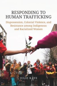 cover of the book Responding to Human Trafficking: Dispossession, Colonial Violence, and Resistance among Indigenous and Racialized Women