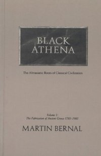 cover of the book Black Athena: Afroasiatic Roots of Classical Civilization, Volume I: The Fabrication of Ancient Greece, 1785-1985