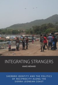 cover of the book Integrating Strangers: Sherbro Identity and The Politics of Reciprocity along the Sierra Leonean Coast