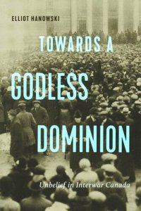 cover of the book Towards a Godless Dominion: Unbelief in Interwar Canada