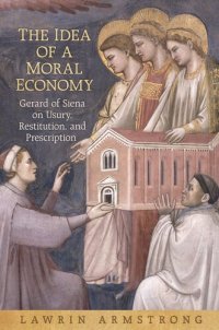 cover of the book The Idea of a Moral Economy: Gerard of Siena on Usury, Restitution, and Prescription