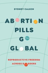 cover of the book Abortion Pills Go Global: Reproductive Freedom across Borders