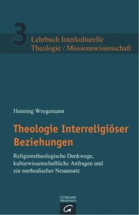 cover of the book Theologie Interreligiöser Beziehungen: Religionstheologische Denkwege, kulturwissenschaftliche Anfragen und ein methodischer Neuansatz