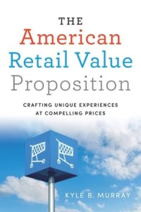 cover of the book The American Retail Value Proposition: Crafting Unique Experiences at Compelling Prices