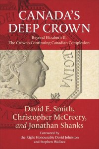 cover of the book Canada’s Deep Crown: Beyond Elizabeth II, The Crown’s Continuing Canadian Complexion