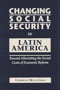 cover of the book Changing Social Security in Latin America: Toward Alleviating the Social Costs of Economic Reform