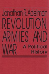 cover of the book Revolution, Armies, and War: A Political History