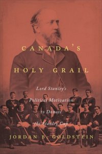 cover of the book Canada's Holy Grail: Lord Stanley’s Political Motivation to Donate the Stanley Cup