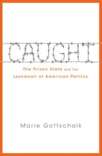 cover of the book Caught: The Prison State and the Lockdown of American Politics