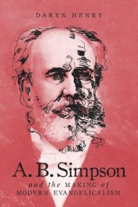 cover of the book A.B. Simpson and the Making of Modern Evangelicalism