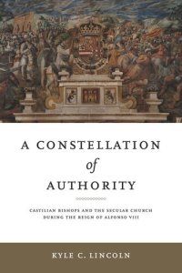 cover of the book A Constellation of Authority: Castilian Bishops and the Secular Church During the Reign of Alfonso VIII