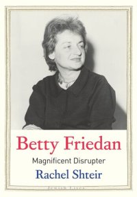 cover of the book Betty Friedan: Magnificent Disrupter