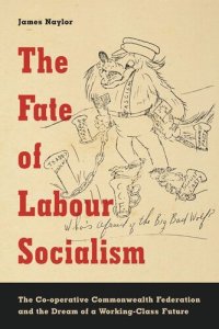 cover of the book The Fate of Labour Socialism: The Co-operative Commonwealth Federation and the Dream of a Working-Class Future