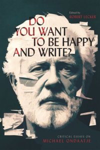 cover of the book Do You Want to Be Happy and Write?: Critical Essays on Michael Ondaatje