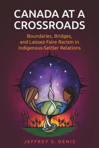 cover of the book Canada at a Crossroads: Boundaries, Bridges, and Laissez-Faire Racism in Indigenous-Settler Relations