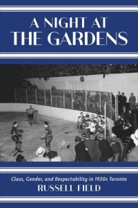 cover of the book A Night at the Gardens: Class, Gender, and Respectability in 1930s Toronto