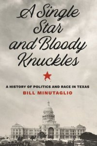 cover of the book A Single Star and Bloody Knuckles: A History of Politics and Race in Texas