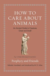 cover of the book How to Care about Animals: An Ancient Guide to Creatures Great and Small