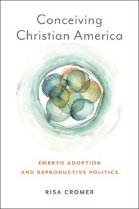 cover of the book Conceiving Christian America: Embryo Adoption and Reproductive Politics