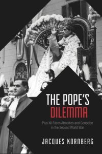 cover of the book The Pope's Dilemma: Pius XII Faces Atrocities and Genocide in the Second World War